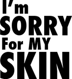 I'm Sorry for My Skin